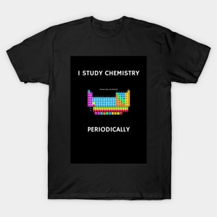 I Study Chemistry Periodically - Black Background T-Shirt